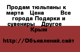 Продам тюльпаны к 8 марта › Цена ­ 35 - Все города Подарки и сувениры » Другое   . Крым